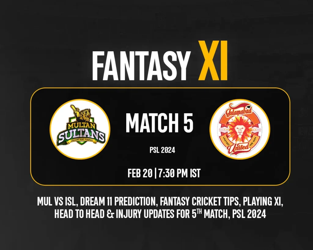 MUL vs ISL (Multan Sultans vs Islamabad United), Match 5 for Pakistan Super League 2024 Dream11 Prediction Today’s Match, Pitch Report, Playing XI, Team News – Fantasy Mentor